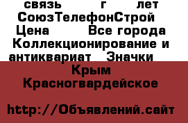 1.1) связь : 1973 г - 30 лет СоюзТелефонСтрой › Цена ­ 49 - Все города Коллекционирование и антиквариат » Значки   . Крым,Красногвардейское